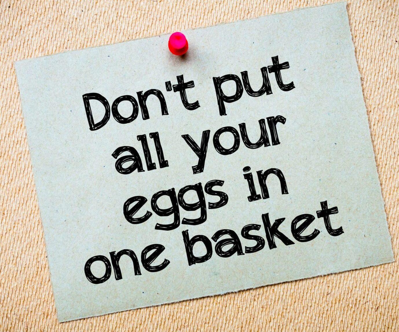 Don't put your all eggs-in one basket
